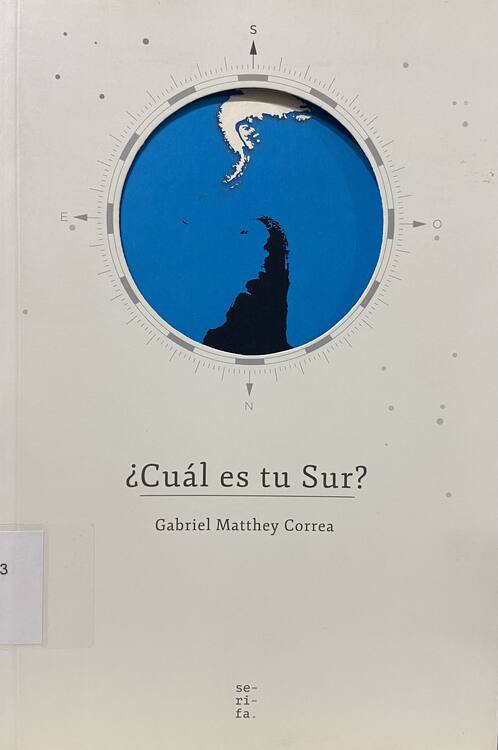 ¿Cuál es tu sur? : en busca de un paradigma sureño en respuesta a nuestro origen y destino / Gabriel Matthey C ; edición general: Cristian Jara Toro ; ilustraciones de interior: Bernardita Matthey Correa  