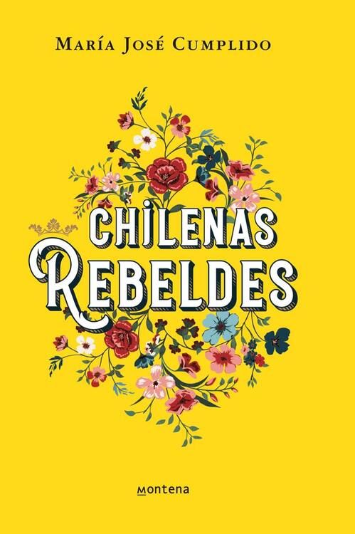 Chilenas rebeldes / María José Cumplido ; ilustraciones: Carolina Angulo, María JoséArce y Camila Cruz