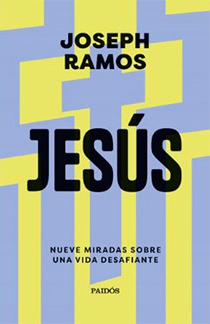 Jesús : nueve miradas sobre una vida desafiante / Joseph Ramos