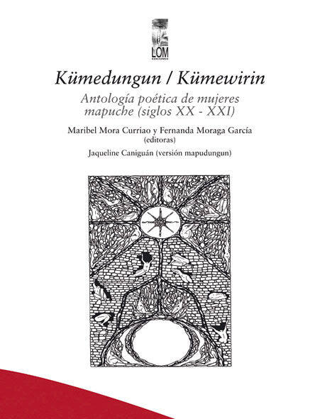 Kümedungun/Kümewirin = antología poética de mujeres mapuche (siglos XX-XXI) /Maribel Mora Curriao y Fernanda Moraga García (prólogo, selección, textos críticos) ;Jacqueline Caniguán (versión mapudungun)