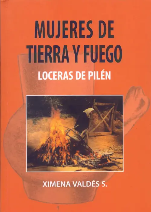 Mujeres de tierra y fuego : loceras de Pilén / texto y fotografías, Ximena Valdés S 