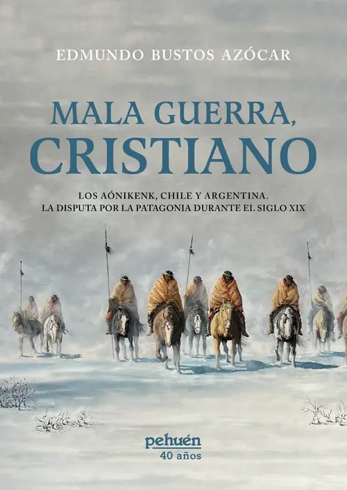 Mala Guerra Cristiano. Los Aónikenk, Chile y Argentina. La disputa por la Patagonia durante el Siglo XIX