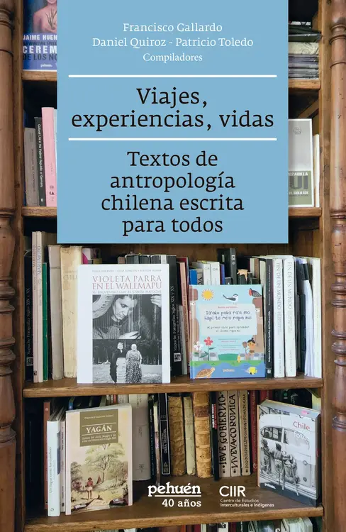 Viajes, experiencias, vidas : textos de antropología chilena escrita para todos / Francisco Gallardo, Daniel Quiroz, Patricio Toledo, comp.