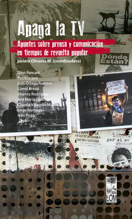 Apaga la TV : apuntes sobre prensa y comunicación en tiempos de revuelta popular /Javiera Olivares M. (coordinadora); Lionel Ricardo Brossi Garavaglia; Ana María CastilloHinojosa; Iván Pinto Veas