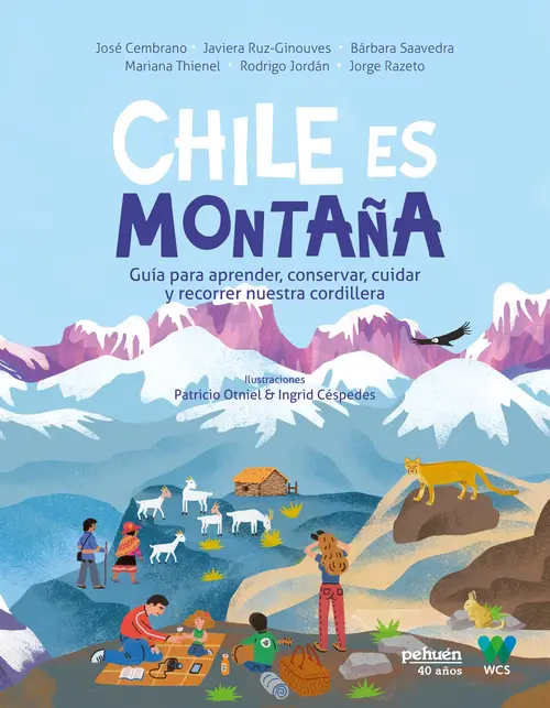 Chile es montaña : guía para aprender, conservar, cuidar y recorrer nuestra cordillera / José Cembrano, Javiera Ruz ... y otros, ilustraciones Patricio Otniel e Ingrid Céspedes  