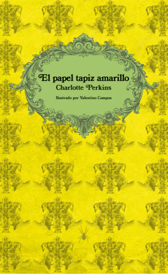El papel pintado amarillo / Charlotte Perkins Gilman ; ilustrado por Valentino Campos ; traducción de Francisco Schilling