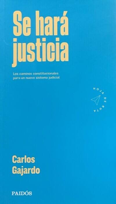 Se hará justicia : los caminos constitucionales para un nuevo sistema judicial / CarlosGajardo