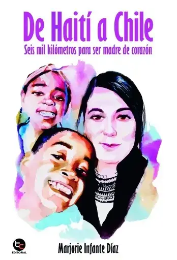 De Haití a Chile : seis mil kilómetros para ser madre de corazón / Marjorie Infante Díaz