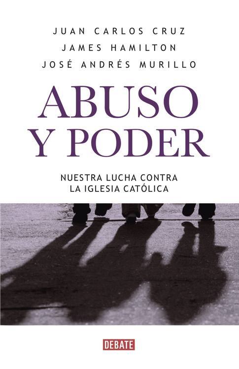 Abuso y poder : nuestra lucha contra la iglesia católica / Juan Carlos Cruz, James Hamilton,José Andrés Murillo.
