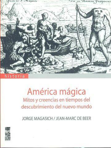 América mágica : mitos y creencias en tiempos del descubrimiento del nuevo mundo /Jorge Magasich, Jean-Marc De Beer