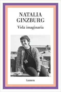 Vida imaginaria / Natalia GInzburg ; nueva edición a cargo de Domenico Scarpa , tradu-cción del italiano de Ana Ciurans Ferrándiz