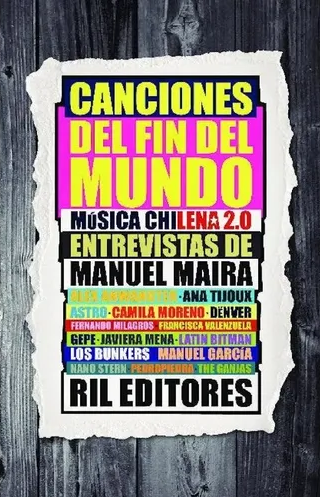 Canciones del fin del mundo : música chilena 2.0 / entrevista de Manuel Maira