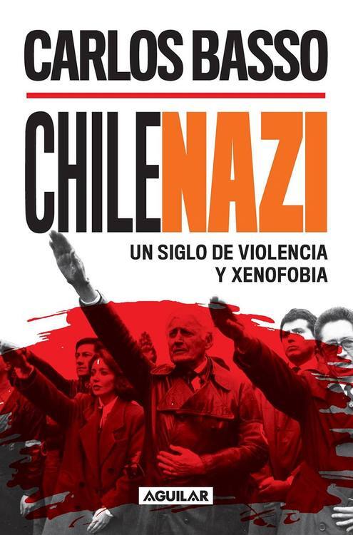 Chilenazi : un siglo de violencia y xenofobia / Carlos Basso
