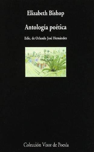 Antología poética / Elizabeth Bishop ; edición de Orlando José Hernández