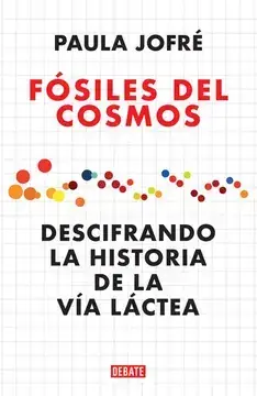 Fósiles del cosmos : descifrando la historia de la Vía Láctea / Paula Jofré