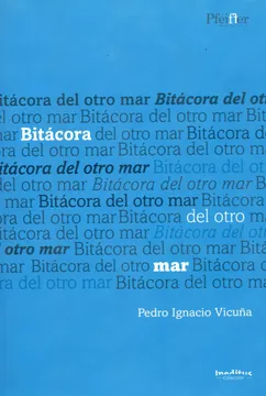 Bitacora del otro mar : antología de 40 años de poesía / Pedro Ignacio Vicuña