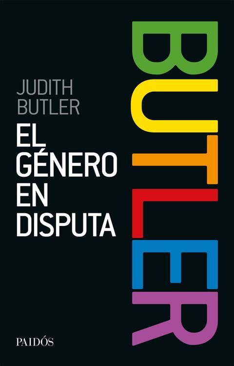 El género en disputa : el feminismo y la subversión de la identidad / Judith Butler  