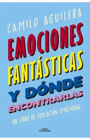 Emociones fantásticas y dónde encontrarlas : un libro de educación emocional / Camilo Aguilera