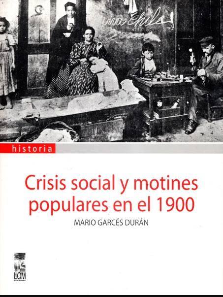 Crisis social y motines populares en el 1900 / Mario Garcés Durán