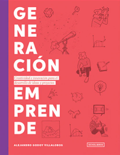 Generación emprende : Creatividad e innovación para el desarrollo de ideas y proyectos / Alejandro Godoy Villalobos