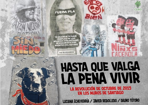 Hasta que valga la pena vivir : la revolución de octubre de 2019 en los muros de Santiago / Luciana Echeverría, Javier Rebolledo, Dauno Tótoro ; fotografías de los muros: Luciana Echeverría [y otros].