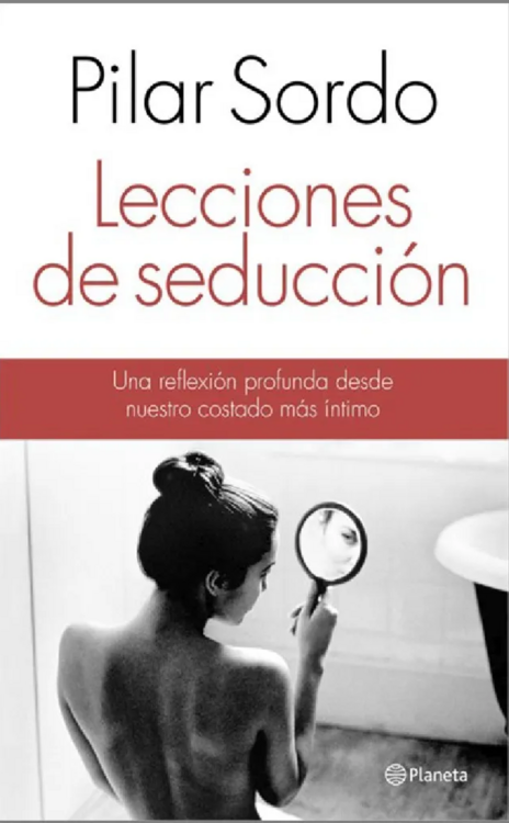 Lecciones de seducción : una reflexión profunda desde nuestro lado más íntimo / Pilar Sordo