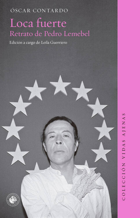 Loca fuerte : retrato de Pedro Lemebel / Óscar Contardo ; edición a cargo deLeila Guerriero