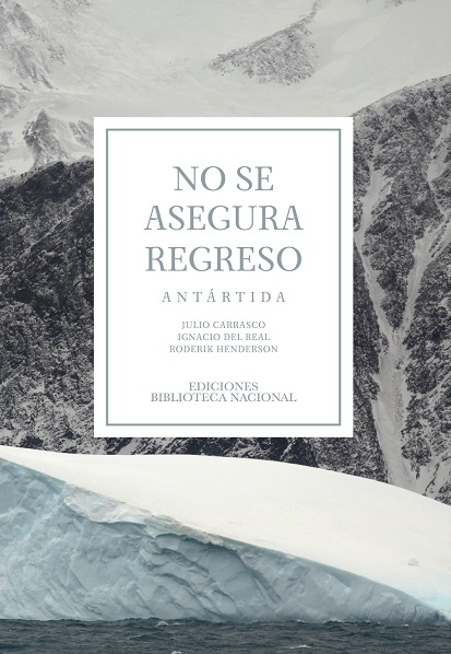 No se asegura regreso : Antártida / Julio Carrasco, Ignacio del Real, Roderik Henderson 