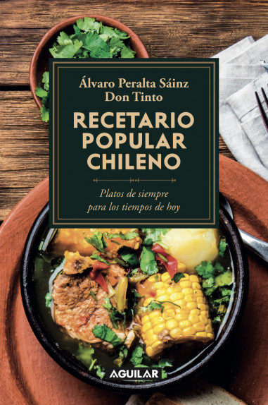 Recetario popular chileno : platos de siempre para los tiempos de hoy / Alvaro Peralta Sáinz Don Tinto