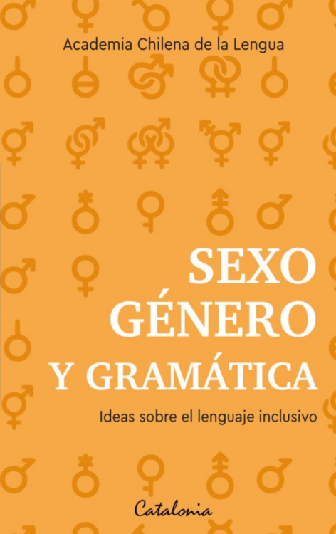 Sexo, gén. y gramática : ideas sobre el lenguaje inclusivo / Academia Chilena de laLengua ; [edición al cuidado de: Marcela Oyanedel]