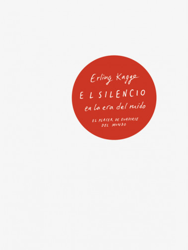 El silencio en la era del ruido : el placer de evadirse del mundo / Erling Kagge; traducciónde Carmen Montes Cano