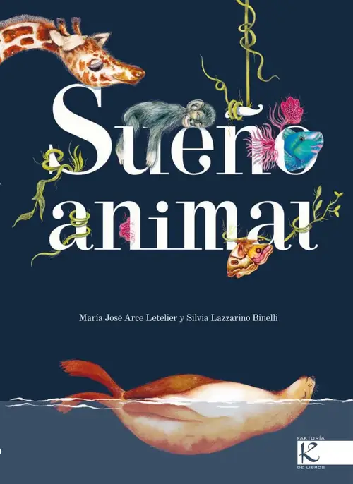 Sueño animal / Silvia Lazzarino Binelli ; idea original e ilustaciones María José Arce ; poema Paula Villarreal Gil  
