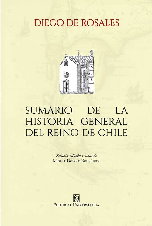 Sumario de la historia gen. del reino de Chile / Diego de Rosales ; edición y estudio de Miguel Donoso Rodríguez