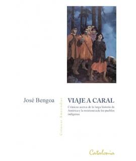 Viaje a Caral : crónicas acerca de la larga historia de América y la resistencia de los pueblos indígenas / José Bengoa