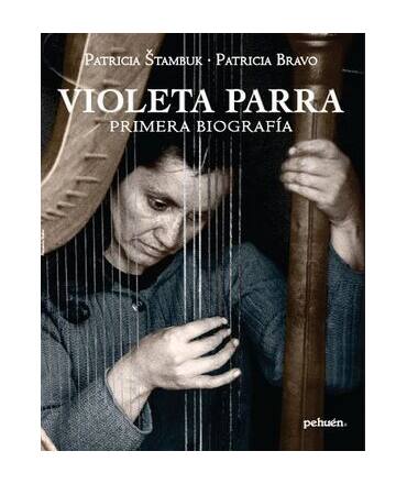 Violeta Parra : primera biografía / Patricia Stambuk, Patricia Bravo