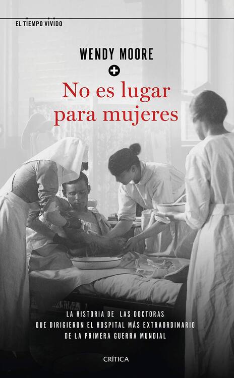 No es lugar para mujeres : la historia de las doctoras que dirigieron el hospital más extra-ordinario de la Primera Guerra Mundial / Wendy Moore ; traducido por Pedro Pacheco G.