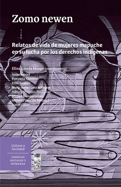 Zomo newen : relatos de vida de mujeres mapuche en su lucha por los derechos indígenas / Elisa García Mingo(coordinadora) ; Anita Epulef, Petronila Catrileo, Elisa Loncón, María Isabel Lara Millapan, Adriana Paredes Pindatray,Mireya Manquepillan, Millaray Garrido Paillalef, Isabel Canet
